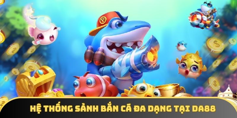 Hệ thống sảnh săn cá đa dạng, chất lượng Hệ thống sảnh săn cá đa dạng, chất lượng