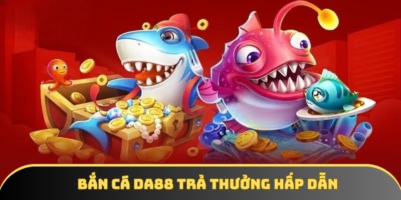 Bắn cá DA88 ghi điểm với mức thưởng hấp dẫn Bắn cá DA88 ghi điểm với mức thưởng hấp dẫn