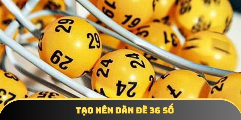 Cách tạo nên dàn 36 số cực chuyên nghiệp Cách tạo nên dàn 36 số cực chuyên nghiệp