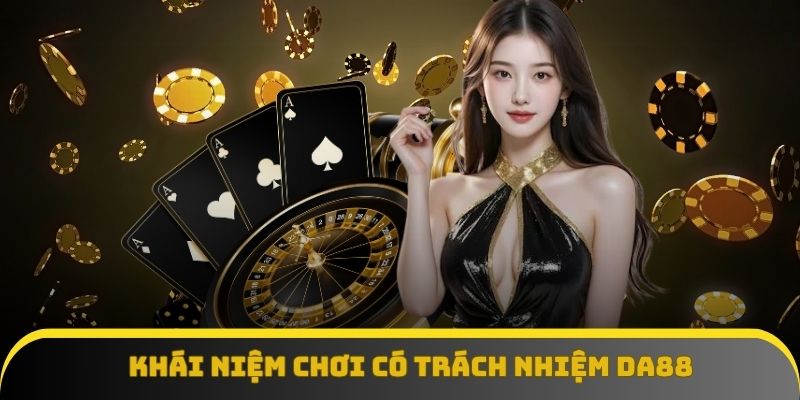 Khái niệm chơi có trách nhiệm khi tham gia Da88 Khái niệm chơi có trách nhiệm khi tham gia Da88