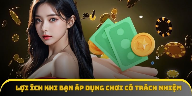Lợi ích thực tế khi bạn áp dụng chơi có trách nhiệm Lợi ích thực tế khi bạn áp dụng chơi có trách nhiệm