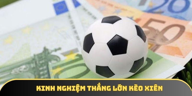 Kinh nghiệm thắng lớn kèo xiên Kinh nghiệm thắng lớn kèo xiên