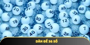 Dàn đề 36 số - Chiến lược đỉnh để tăng tỷ lệ chiến thắng