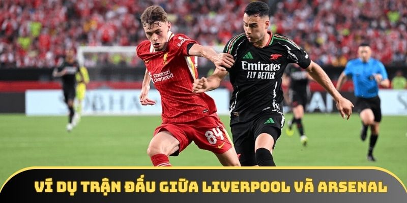 Ví dụ trận đấu giữa Liverpool và Arsenal Ví dụ trận đấu giữa Liverpool và Arsenal