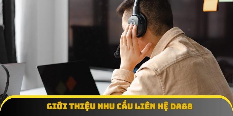 Giới thiệu nhu cầu và các tình huống liên hệ Da88 Giới thiệu nhu cầu và các tình huống liên hệ Da88