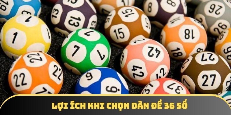 Lợi ích khi lựa chọn dàn đề 36 số Lợi ích khi lựa chọn dàn đề 36 số