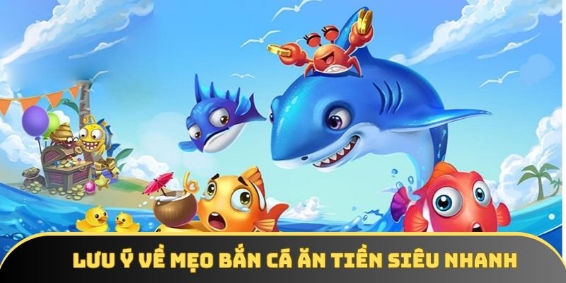 Lưu ý về mẹo bắn cá ăn tiền siêu nhanh