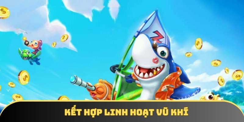 Mẹo chiến thắng game bắn cá: kết hợp vũ khí Mẹo chiến thắng game bắn cá: kết hợp vũ khí