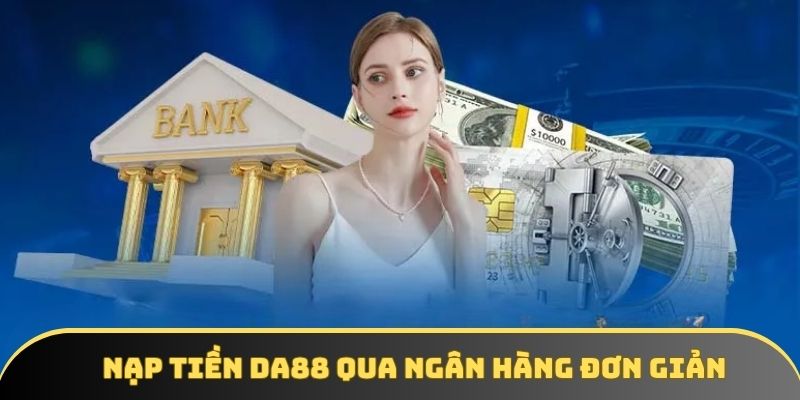 3 thao tác thực hiện nạp tiền DA88 cực an toàn, dễ hiểu cho tân binh 3 thao tác thực hiện nạp tiền DA88 cực an toàn, dễ hiểu cho tân binh