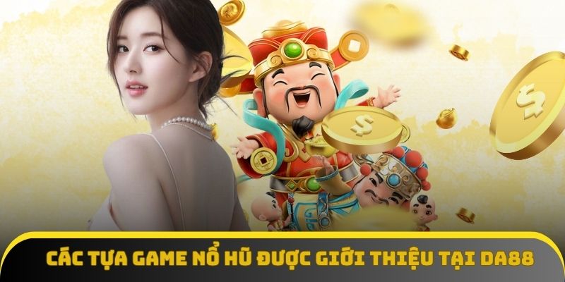 Các tựa game nổ hũ hấp dẫn được giới thiệu tại DA88 Các tựa game nổ hũ hấp dẫn được giới thiệu tại DA88