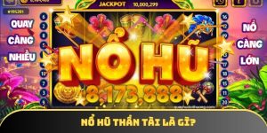 Nổ hũ thần tài là gì? Bí quyết chiến thắng thưởng lớn
