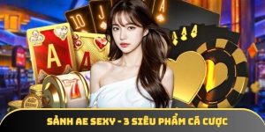 Sảnh AE sexy - Top 3 tựa game cá cược xanh chín tại DA88