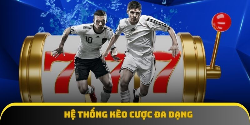 Hệ thống kèo cược đa dạng phù hợp mọi cách chơi Hệ thống kèo cược đa dạng phù hợp mọi cách chơi